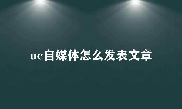 uc自媒体怎么发表文章