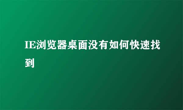 IE浏览器桌面没有如何快速找到