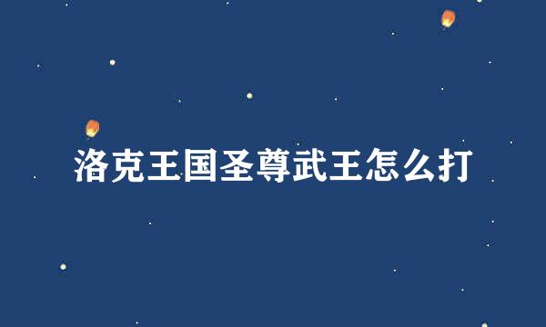 洛克王国圣尊武王怎么打