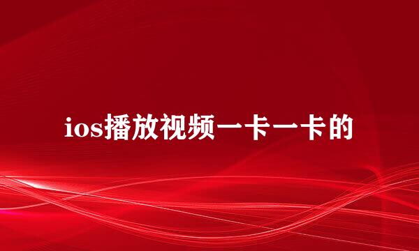 ios播放视频一卡一卡的