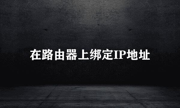 在路由器上绑定IP地址