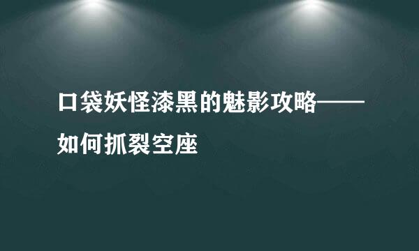 口袋妖怪漆黑的魅影攻略——如何抓裂空座