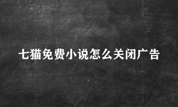 七猫免费小说怎么关闭广告