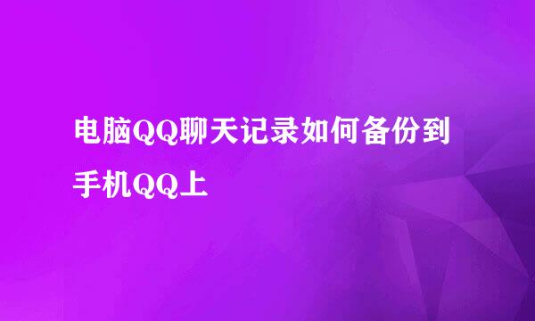 电脑QQ聊天记录如何备份到手机QQ上