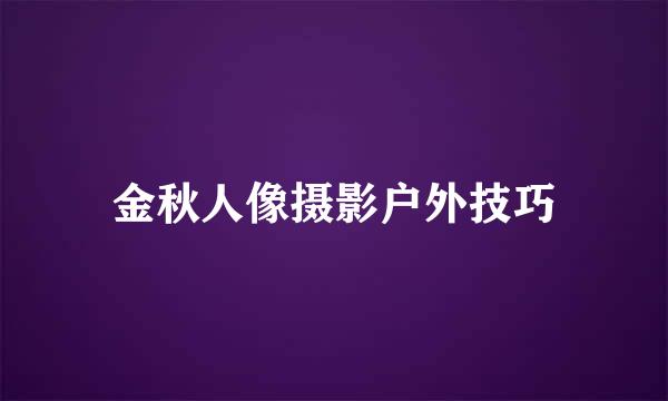 金秋人像摄影户外技巧