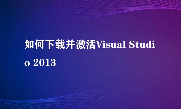 如何下载并激活Visual Studio 2013