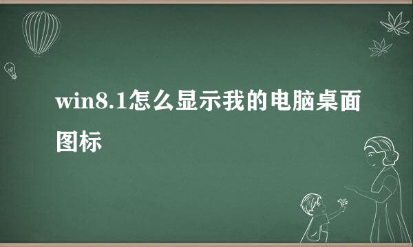 win8.1怎么显示我的电脑桌面图标