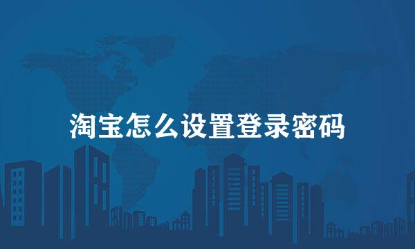 淘宝怎么设置登录密码