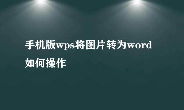 手机版wps将图片转为word如何操作
