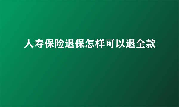 人寿保险退保怎样可以退全款