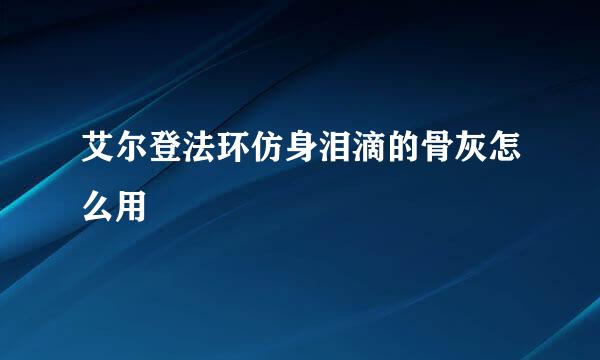 艾尔登法环仿身泪滴的骨灰怎么用