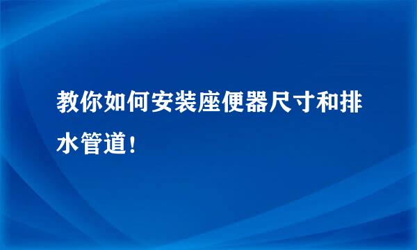 教你如何安装座便器尺寸和排水管道！