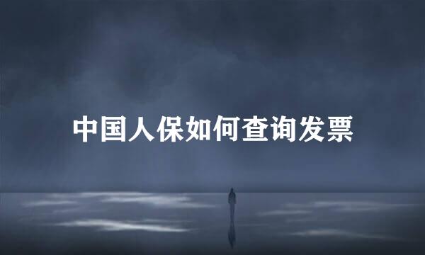 中国人保如何查询发票