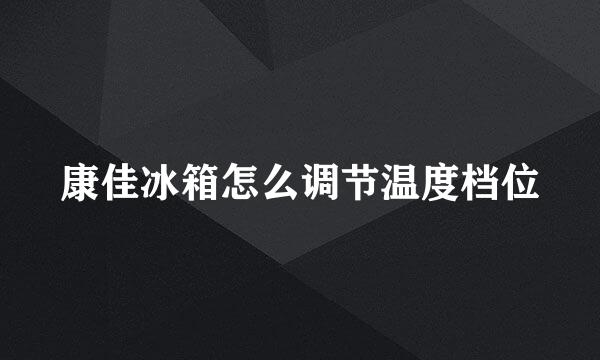 康佳冰箱怎么调节温度档位