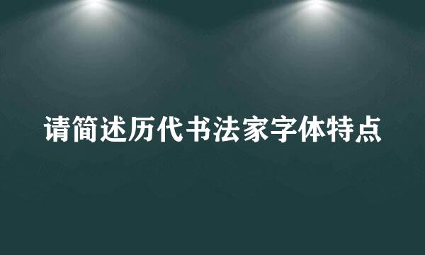 请简述历代书法家字体特点