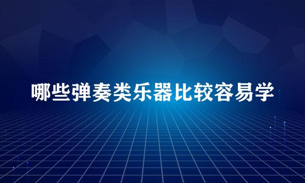 哪些弹奏类乐器比较容易学