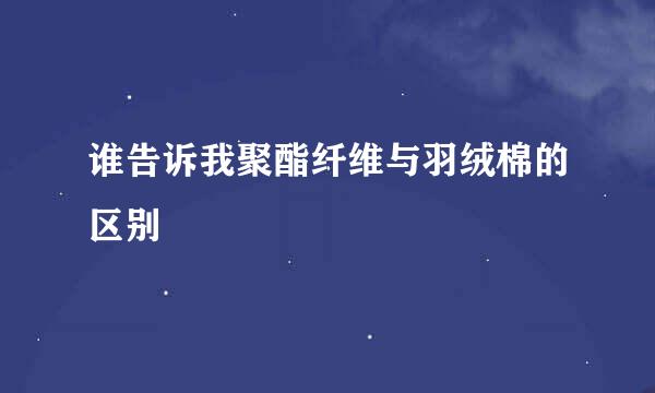 谁告诉我聚酯纤维与羽绒棉的区别