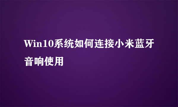 Win10系统如何连接小米蓝牙音响使用