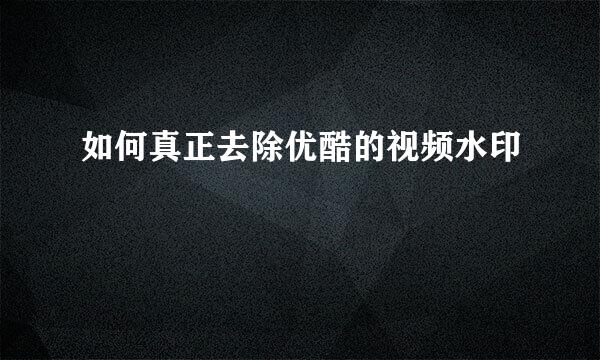 如何真正去除优酷的视频水印