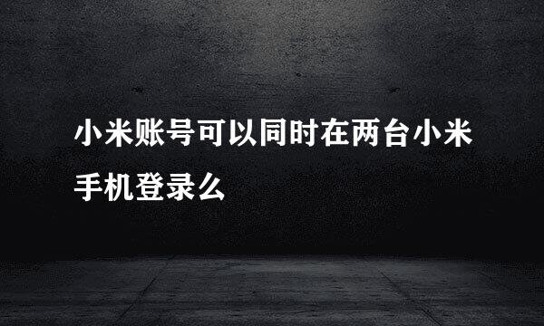 小米账号可以同时在两台小米手机登录么