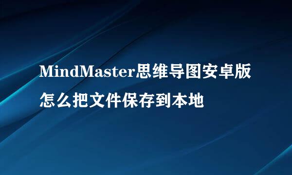 MindMaster思维导图安卓版怎么把文件保存到本地