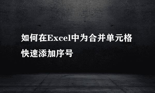 如何在Excel中为合并单元格快速添加序号