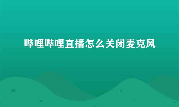 哔哩哔哩直播怎么关闭麦克风