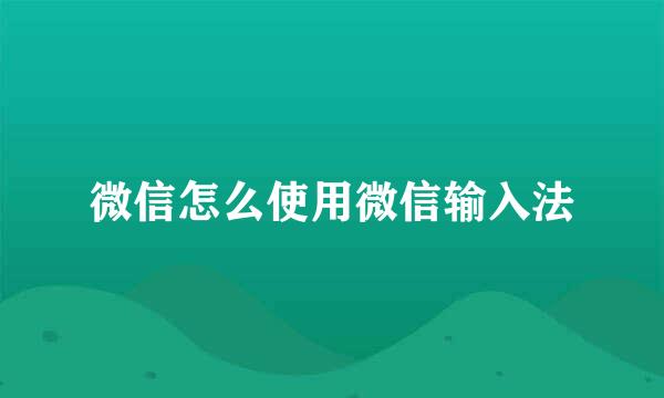 微信怎么使用微信输入法