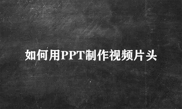如何用PPT制作视频片头