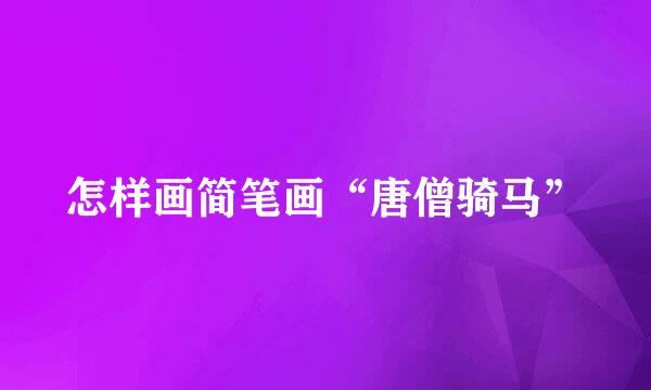 怎样画简笔画“唐僧骑马”
