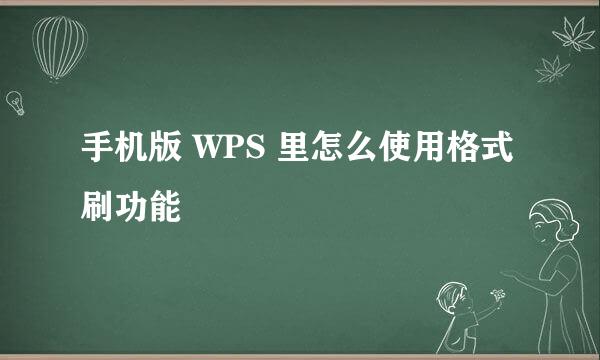 手机版 WPS 里怎么使用格式刷功能