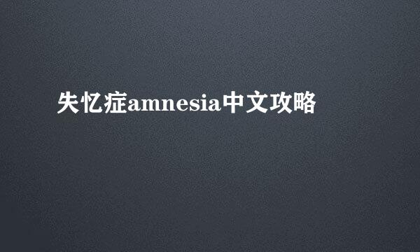 失忆症amnesia中文攻略