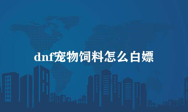 dnf宠物饲料怎么白嫖