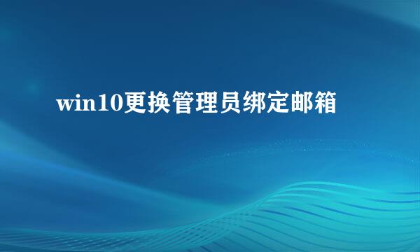 win10更换管理员绑定邮箱