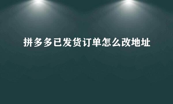 拼多多已发货订单怎么改地址