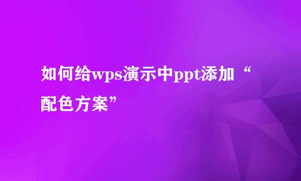 如何给wps演示中ppt添加“配色方案”