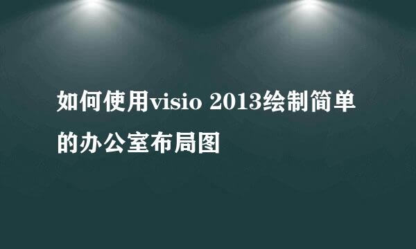 如何使用visio 2013绘制简单的办公室布局图