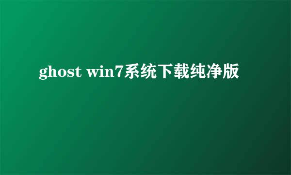 ghost win7系统下载纯净版