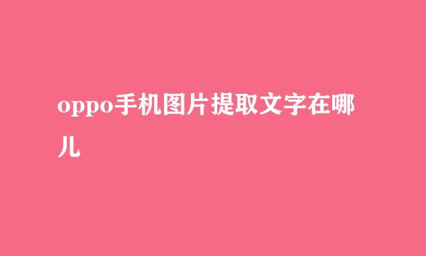 oppo手机图片提取文字在哪儿