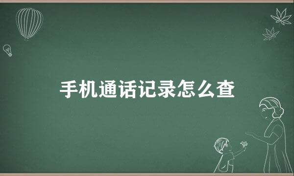 手机通话记录怎么查