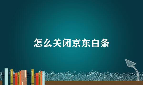 怎么关闭京东白条