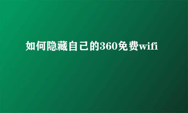 如何隐藏自己的360免费wifi