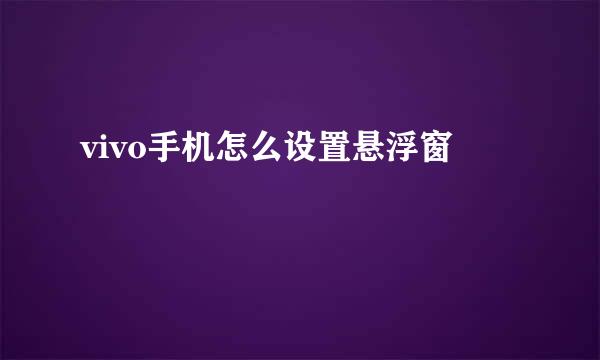 vivo手机怎么设置悬浮窗