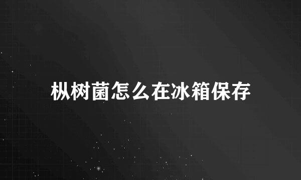 枞树菌怎么在冰箱保存
