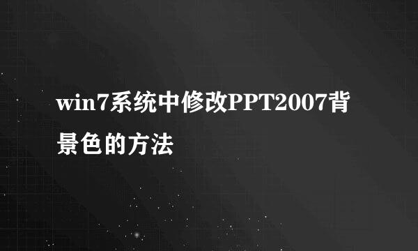 win7系统中修改PPT2007背景色的方法