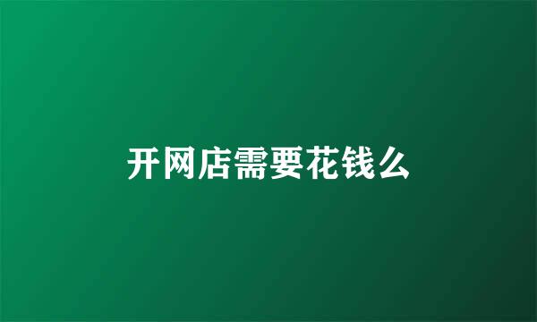 开网店需要花钱么
