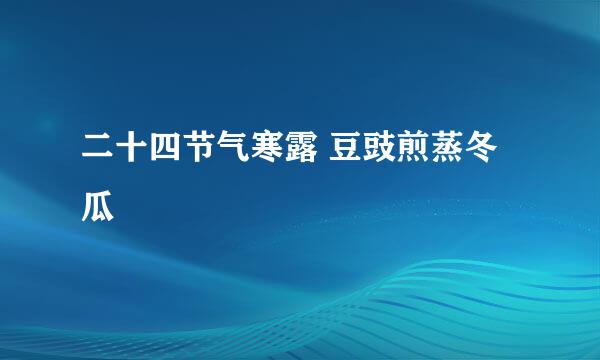 二十四节气寒露 豆豉煎蒸冬瓜
