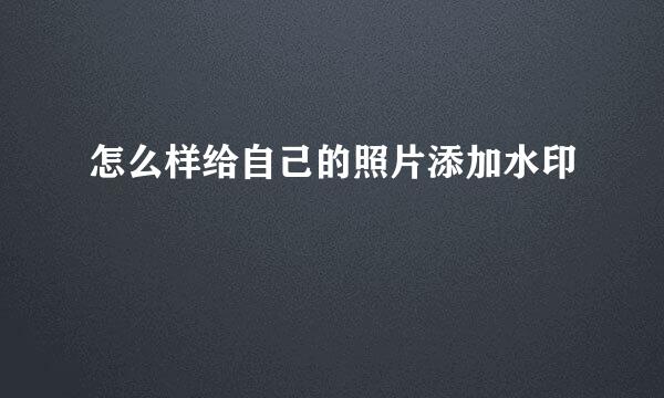 怎么样给自己的照片添加水印