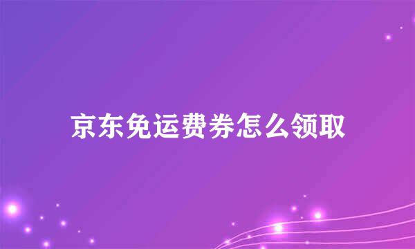 京东免运费券怎么领取