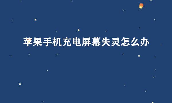 苹果手机充电屏幕失灵怎么办